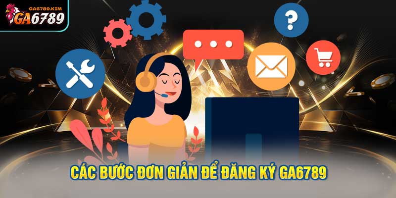 Các Bước Đơn Giản Để Đăng Ký Ga6789 Nhanh Chóng