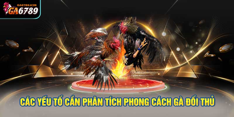 Các bước chi tiết để phân tích phong cách gà đối thủ