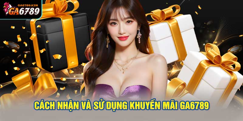 Cách Nhận Và Sử Dụng Khuyến Mãi GA6789