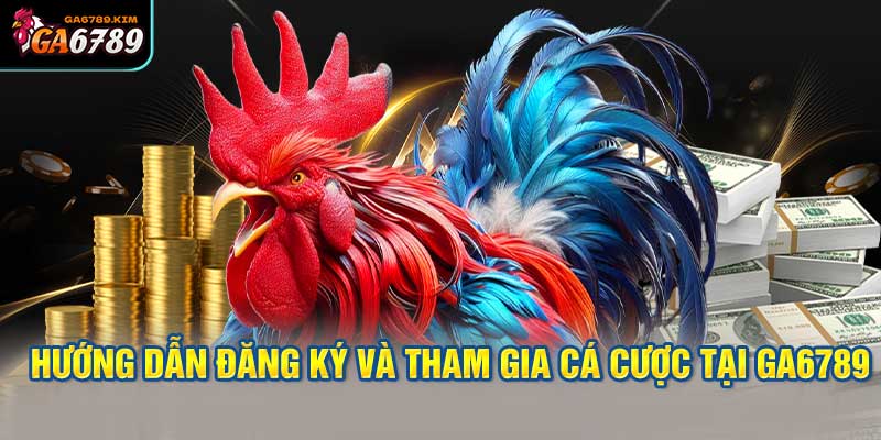 Hướng dẫn đăng ký và tham gia cá cược tại GA6789