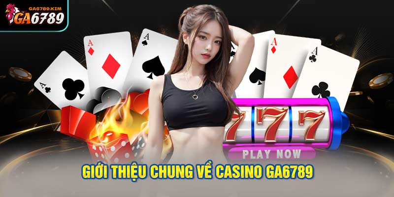 Giới thiệu chung về casino ga6789