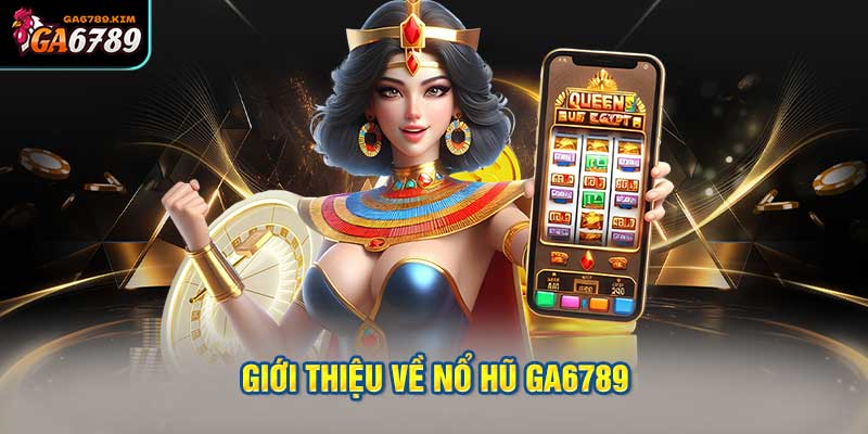 Giới thiệu về nổ hũ GA6789
