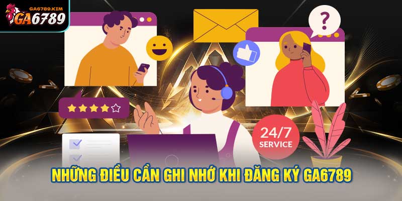 Những Điều Cần Ghi Nhớ Khi Đăng Ký Ga6789