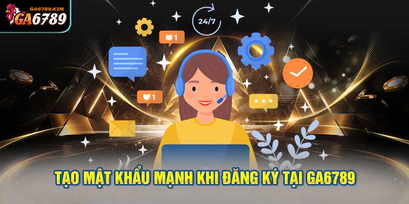 Tạo Mật Khẩu Mạnh Khi Đăng Ký Tại Ga6789