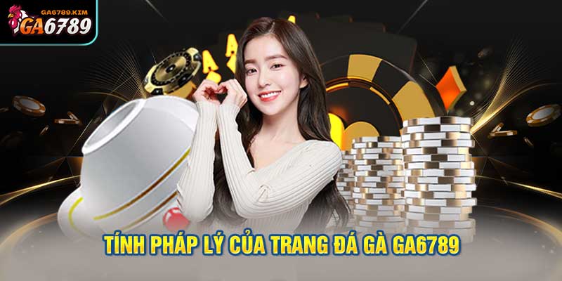 Tính pháp lý của trang đá gà Ga6789